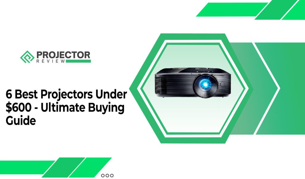 6 Best Projectors Under $600 - Ultimate Buying Guide